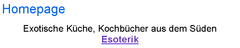 Textfeld: HomepageExotische Kche, Kochbcher aus dem SdenEsoterik